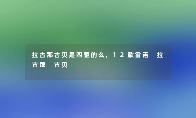 拉古那古贝是四驱的么,12款雷诺 拉古那 古贝