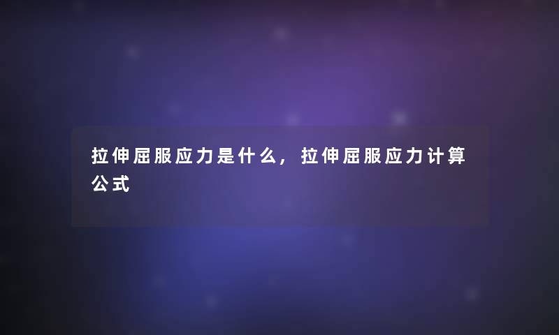 拉伸屈服应力是什么,拉伸屈服应力计算公式