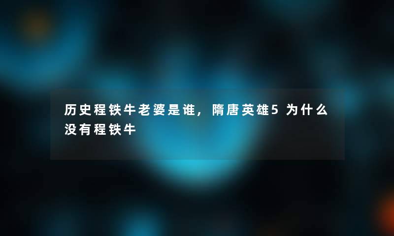 历史程铁牛老婆是谁,隋唐英雄5为什么没有程铁牛