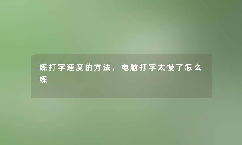 练打字速度的方法,电脑打字太慢了怎么练