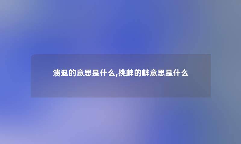 溃退的意思是什么,挑衅的衅意思是什么