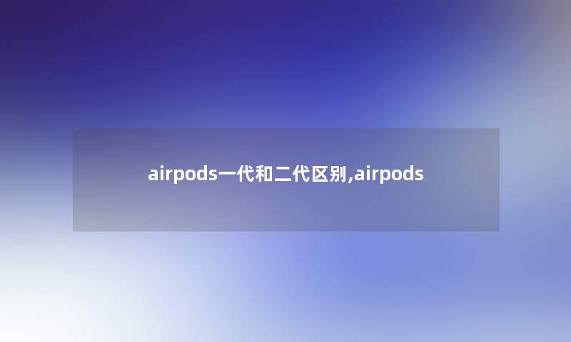 网友rpods一代和二代区别,网友rpods