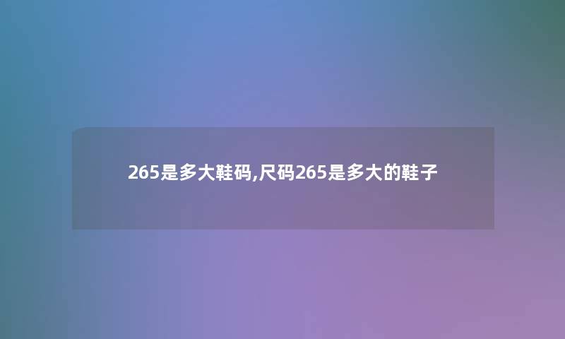 265是多大鞋码,尺码265是多大的鞋子