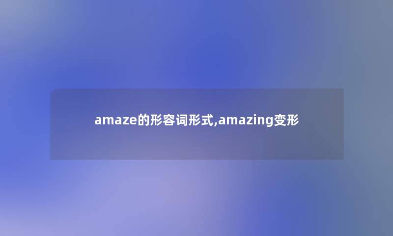 amaze的形容词形式,amazing变形