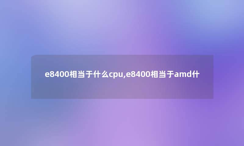 e8400相当于什么cpu,e8400相当于amd什