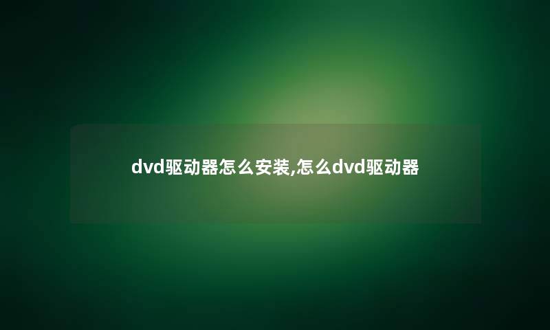 dvd驱动器怎么安装,怎么dvd驱动器