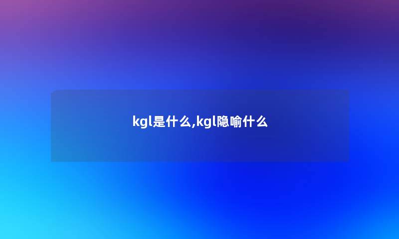 kgl是什么,kgl隐喻什么