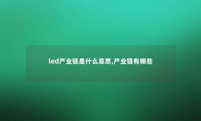 led产业链是什么意思,产业链有哪些