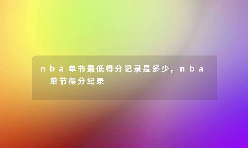 nba单节低得分记录是多少,nba 单节得分纪录