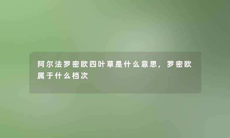 阿尔法罗密欧四叶草是什么意思,罗密欧属于什么档次