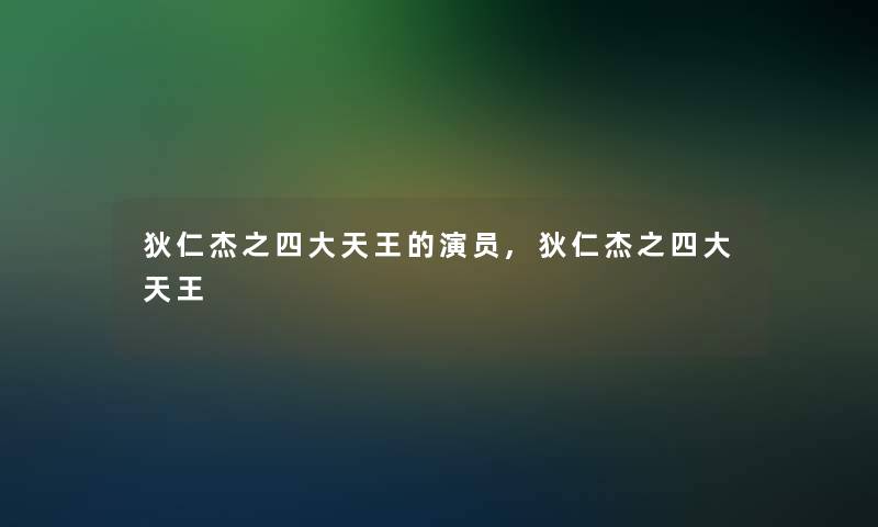 狄仁杰之四大天王的演员,狄仁杰之四大天王