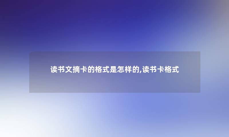 读书文摘卡的格式是怎样的,读书卡格式