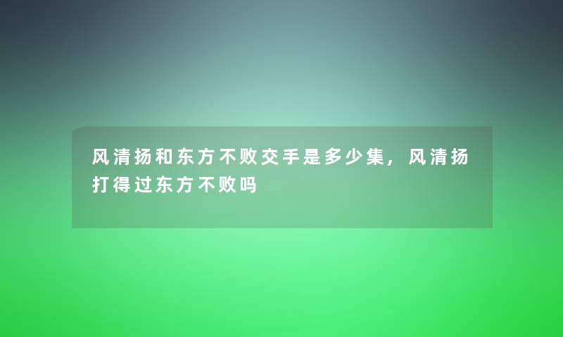 风清扬和东方不败交手是多少集,风清扬打得过东方不败吗