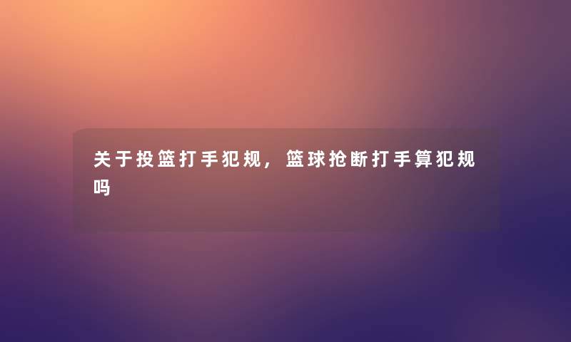 关于投篮打手犯规,篮球抢断打手算犯规吗