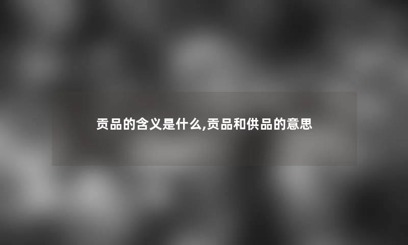 贡品的含义是什么,贡品和供品的意思