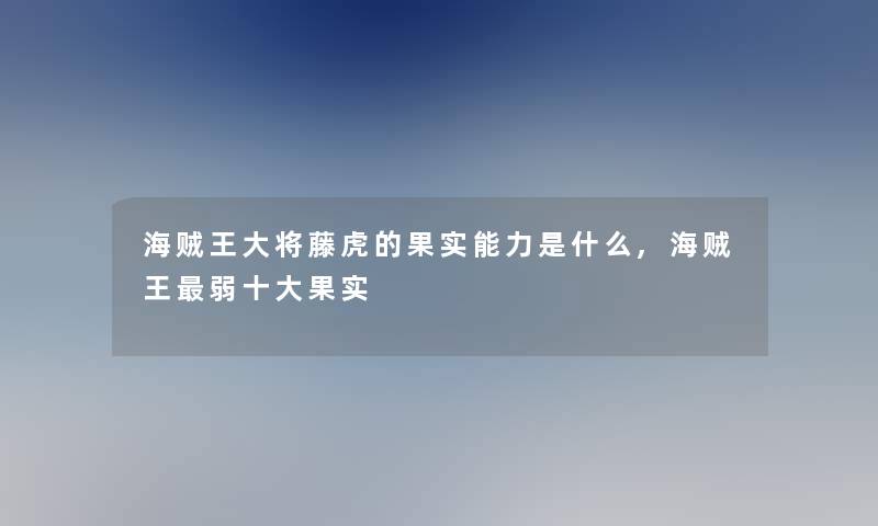 海贼王大将藤虎的果实能力是什么,海贼王弱一些果实