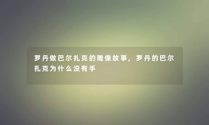 罗丹做巴尔扎克的雕像故事,罗丹的巴尔扎克为什么没有手