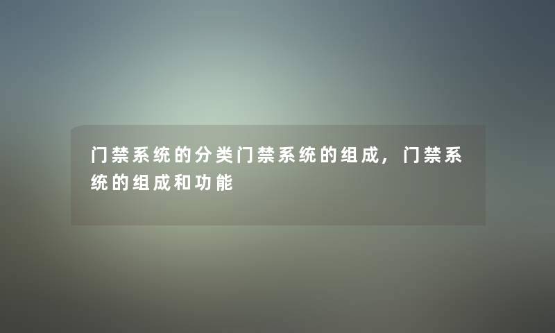 门禁系统的分类门禁系统的组成,门禁系统的组成和功能