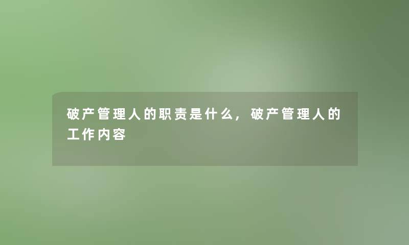 破产管理人的职责是什么,破产管理人的工作内容