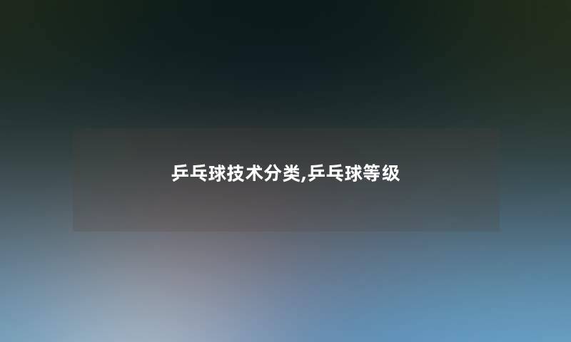 乒乓球技术分类,乒乓球等级