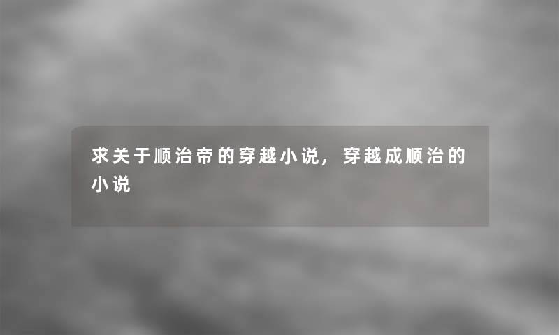 求关于顺治帝的穿越小说,穿越成顺治的小说