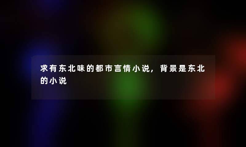 求有东北味的都市言情小说,是东北的小说