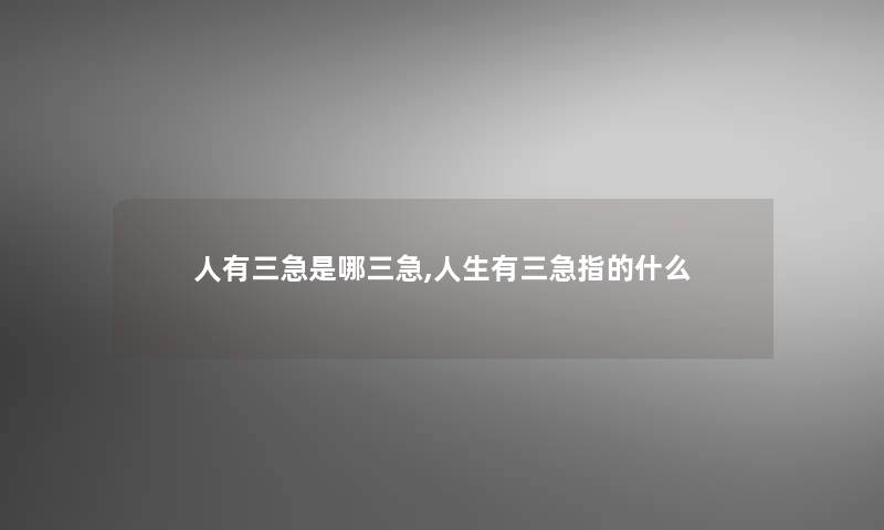 人有三急是哪三急,人生有三急指的什么