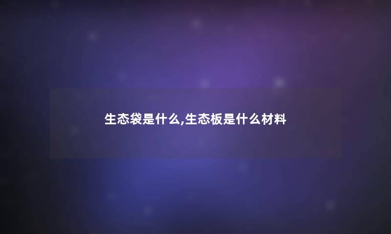 生态袋是什么,生态板是什么材料