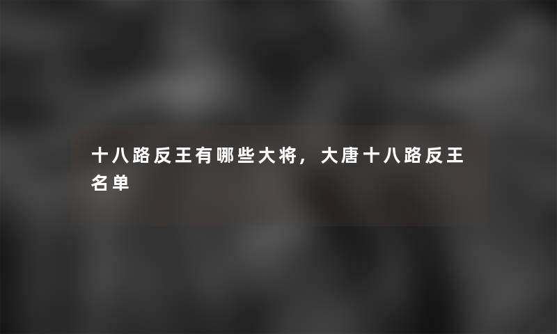 十八路反王有哪些大将,大唐十八路反王名单