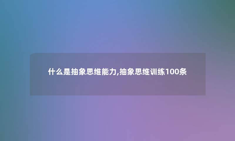 什么是抽象思维能力,抽象思维训练100条