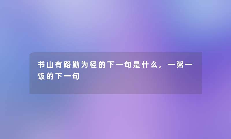 书山有路勤为径的下一句是什么,一粥一饭的下一句