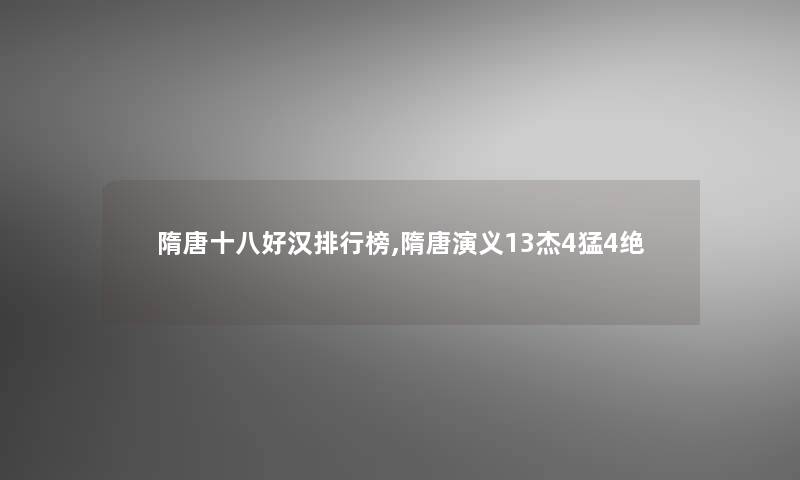 隋唐十八好汉整理榜,隋唐演义13杰4猛4绝