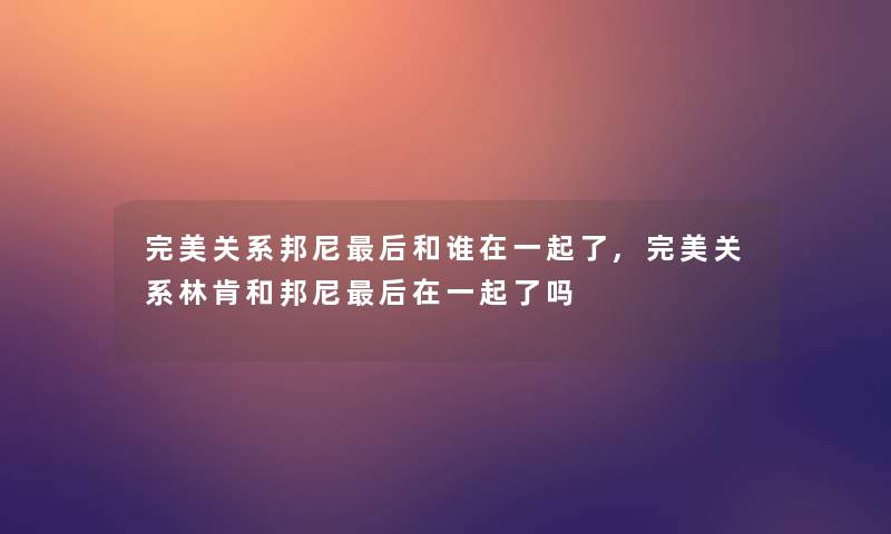 完美关系邦尼想说的和谁在一起了,完美关系林肯和邦尼想说的在一起了吗