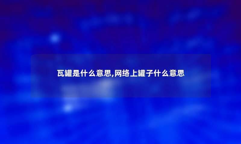 瓦罐是什么意思,网络上罐子什么意思