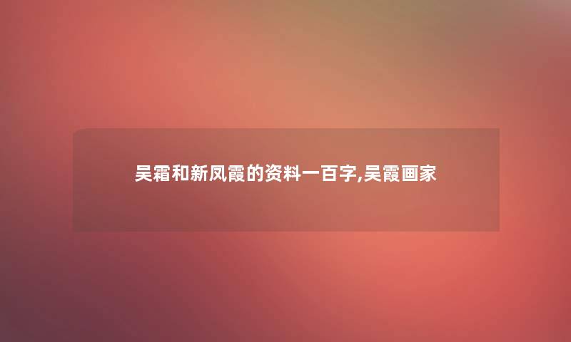 吴霜和新凤霞的资料一百字,吴霞画家