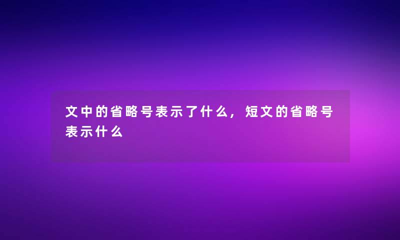 文中的省略号表示了什么,短文的省略号表示什么