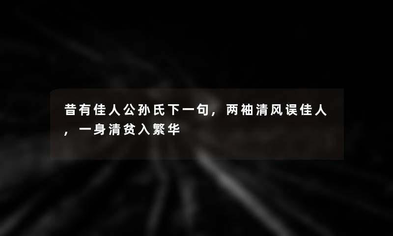 昔有佳人公孙氏下一句,两袖清风误佳人,一身清贫入繁华