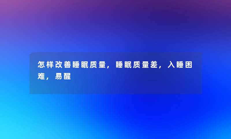 怎样改善睡眠质量,睡眠质量差,入睡困难,易醒