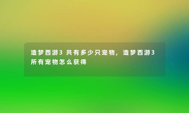 造梦西游3共有多少只宠物,造梦西游3所有宠物怎么获得