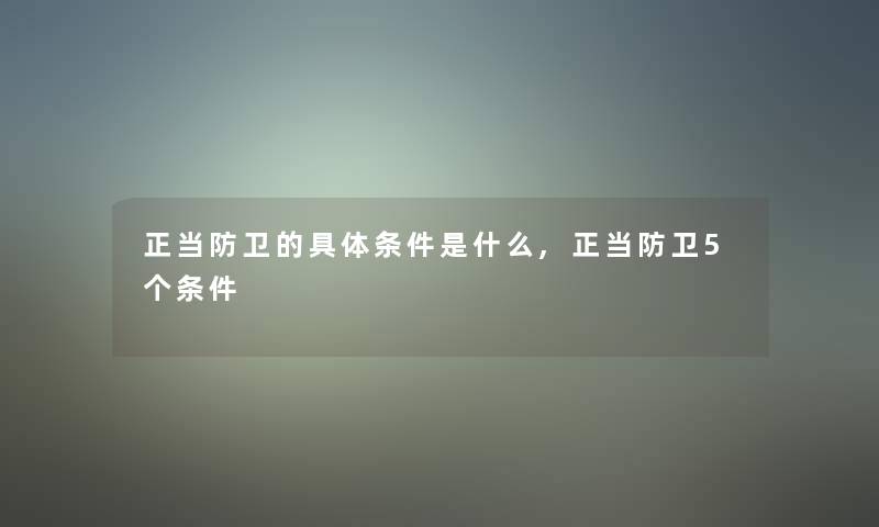 正当防卫的具体条件是什么,正当防卫5个条件