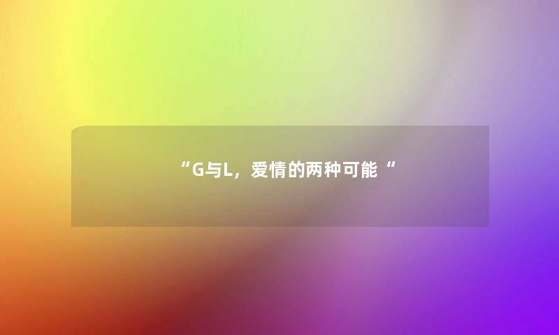 “G与L，爱情的两种可能“