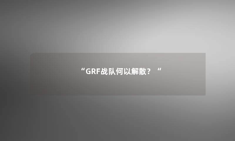 “GRF战队何以解散？“