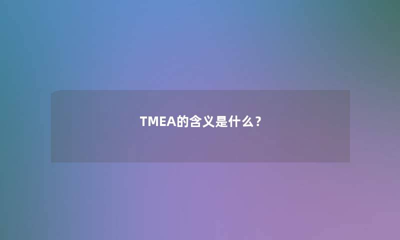 TMEA的含义是什么？