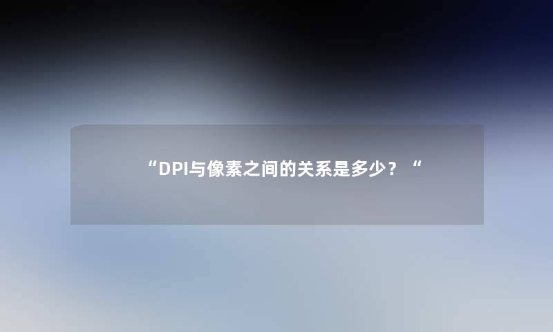 “DPI与像素之间的关系是多少？“