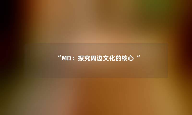 “MD：探究周边文化的核心“