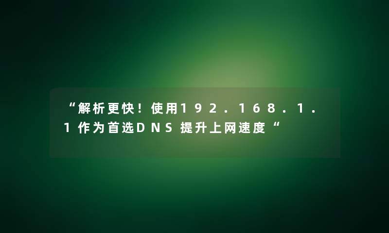 “解析更快！使用192.168.1.1作为首选DNS提升上网速度“