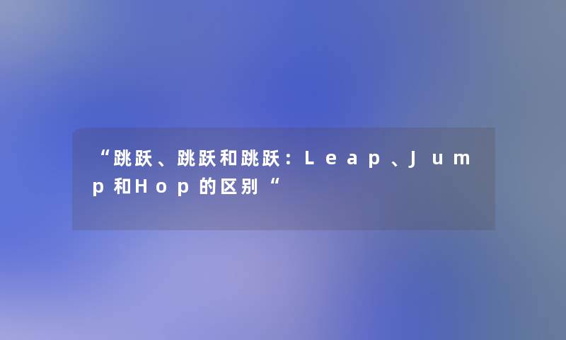 “跳跃、跳跃和跳跃：Leap、Jump和Hop的区别“