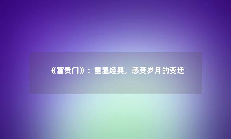 《富贵门》：重温经典，感受岁月的变迁