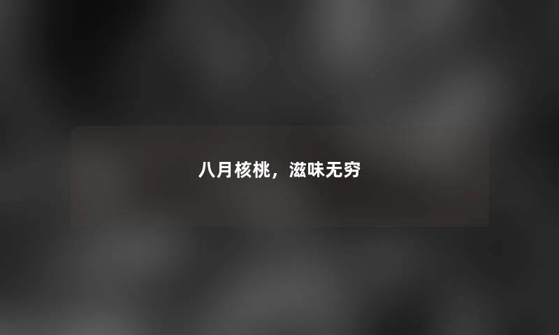 八月核桃，滋味无穷