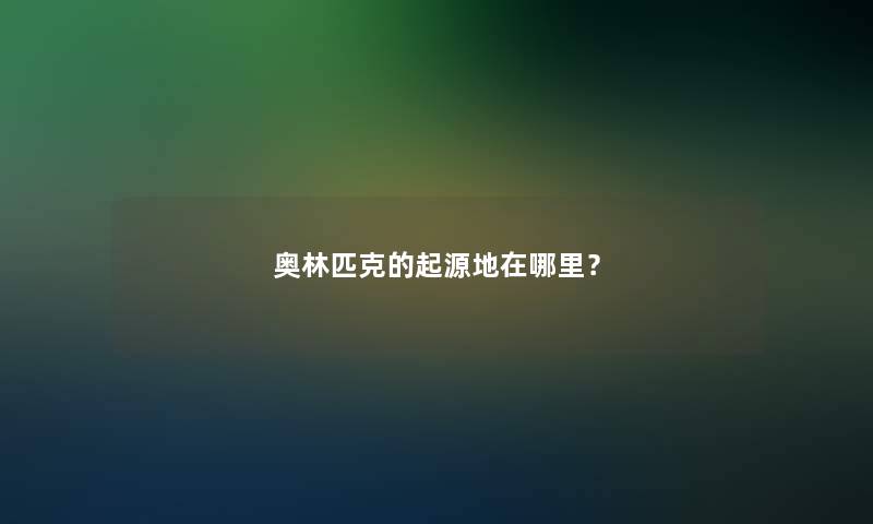 奥林匹克的起源地在哪里？